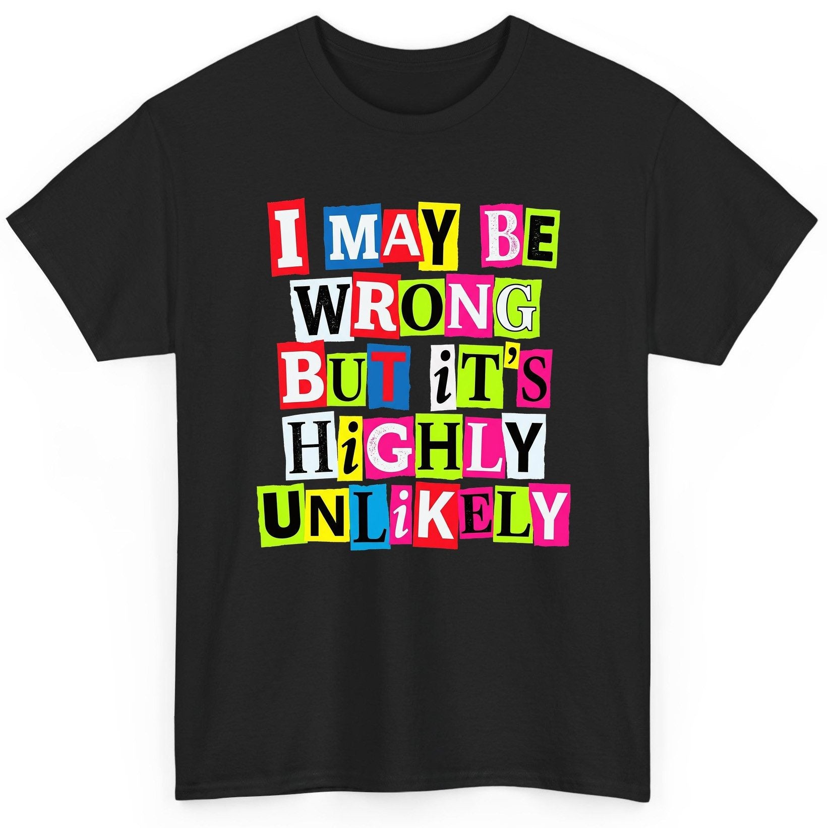 I MAY BE WRONG BUT It's HIGHLY Unlikely Funny Sarcastic Humor T-Shirt - product mockup - Black