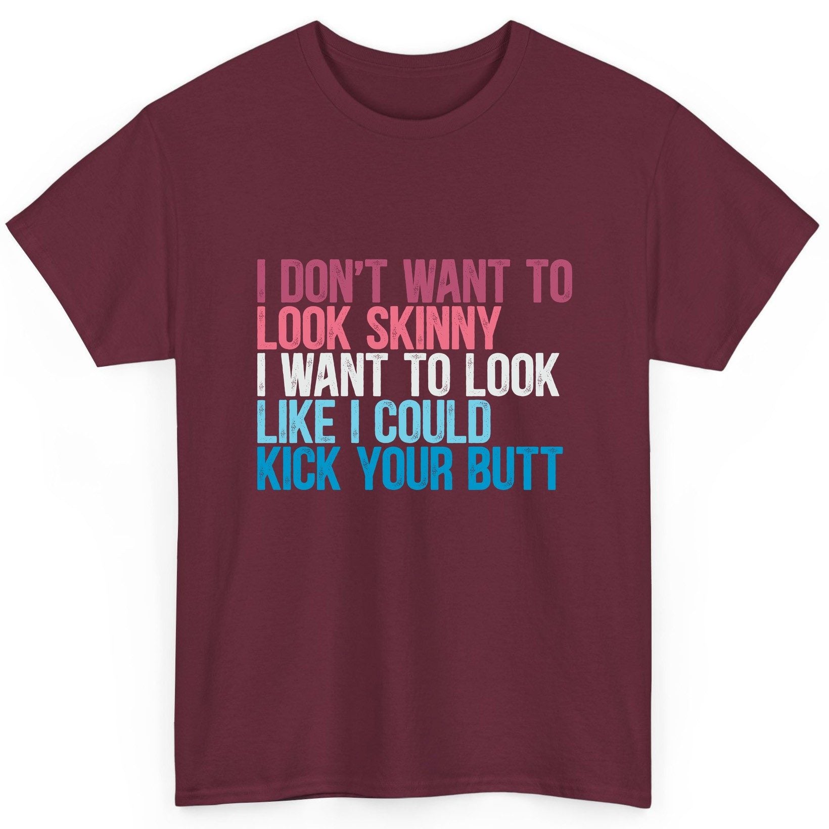 I Don't Want to Look Skinny I Want to Look Like I Could Kick Your Butt fitness and empowerment T-Shirt Maroon product mockup