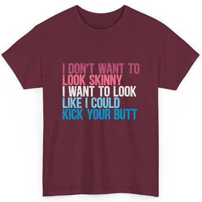 I Don't Want to Look Skinny I Want to Look Like I Could Kick Your Butt fitness and empowerment T-Shirt Maroon product mockup
