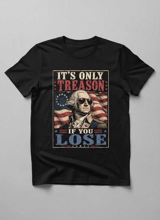 It's Only Treason If You Lose Funny Patriotic T-Shirt - product mockup - Black