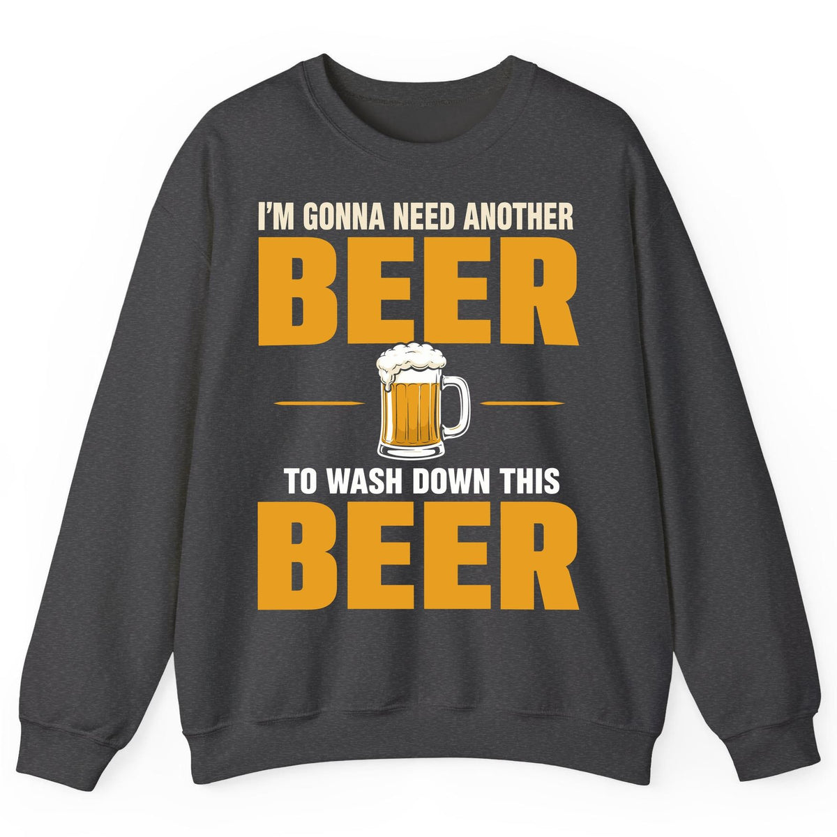 I'm Gonna Need Another Beer to Wash Down This Beer beer drinking Sweatshirt Dark Heather product mockup