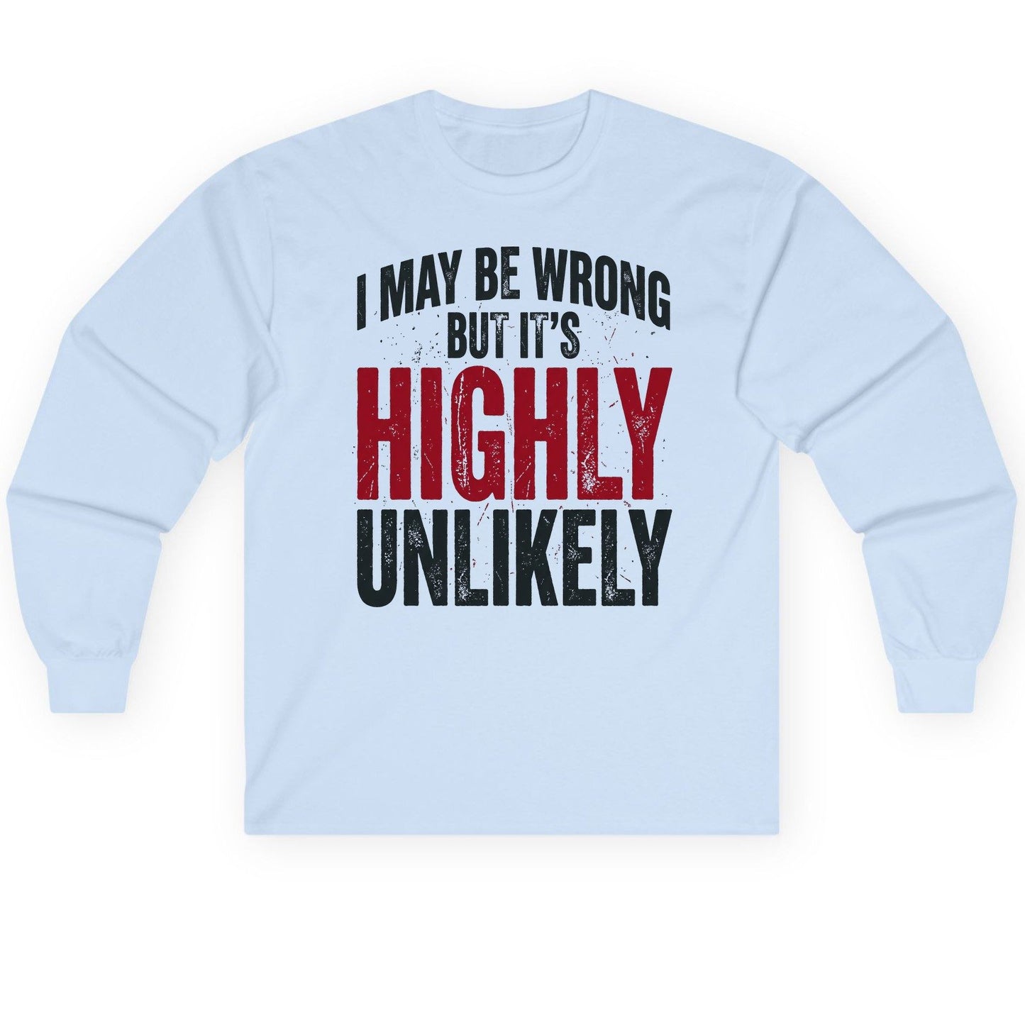 I May Be Wrong but It's Highly Unlikely Long Sleeve Tee - product mockup - Light Blue