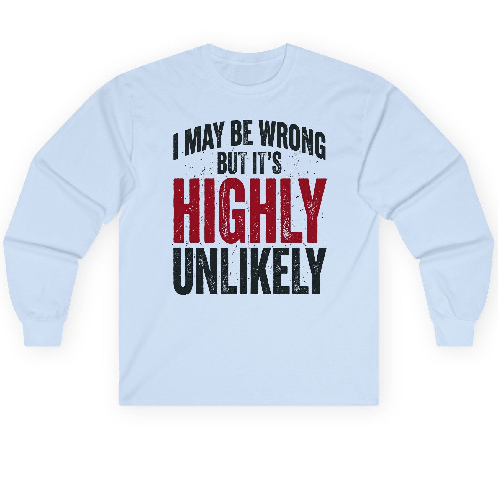 I May Be Wrong but It's Highly Unlikely Long Sleeve Tee - product mockup - Light Blue