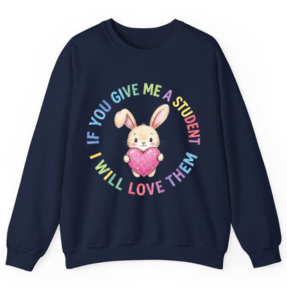 If You Give Me a Student I Will Love Them teacher Sweatshirt Navy product mockup