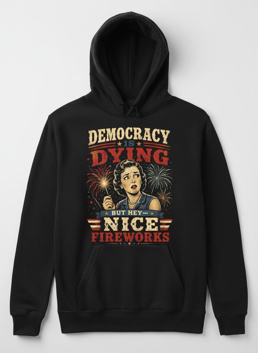 Democracy Is Dying but Hey Nice Fireworks Hoodie - product mockup - Black