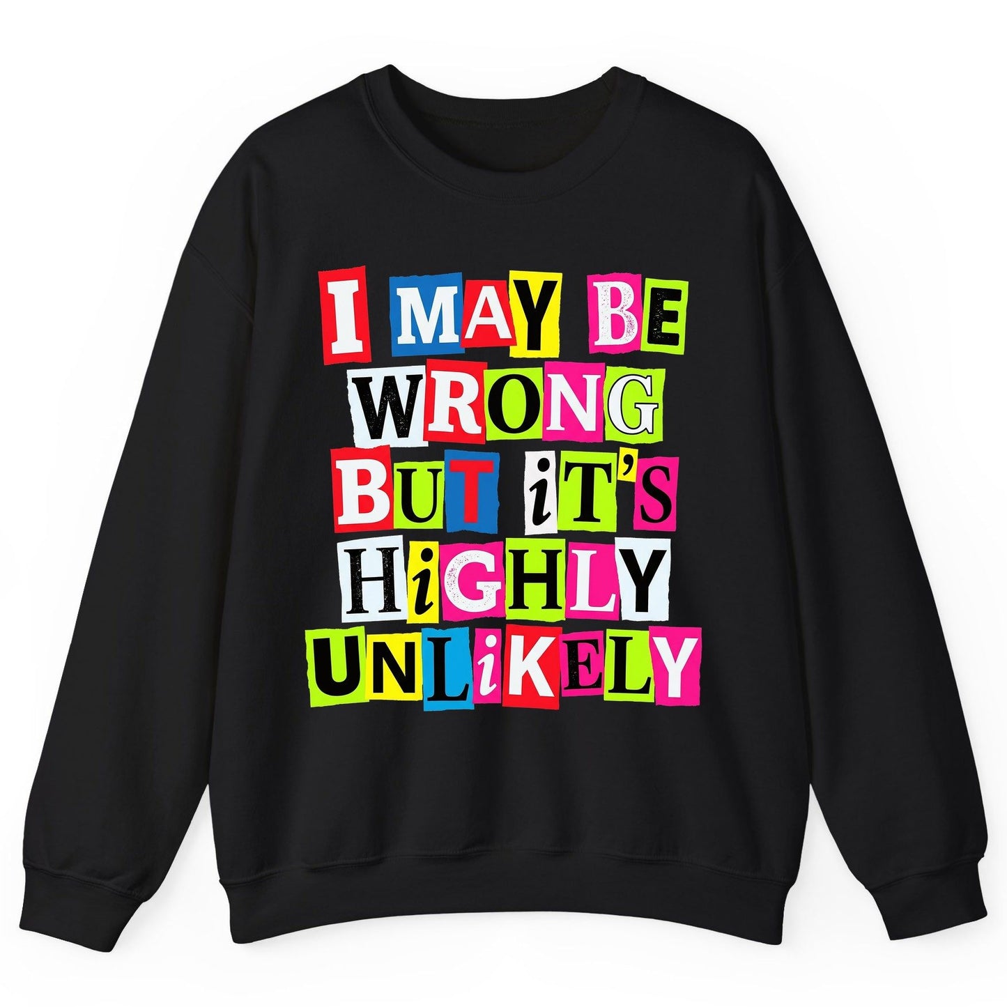 I MAY BE WRONG BUT It's HIGHLY Unlikely Sweatshirt - product mockup - Black