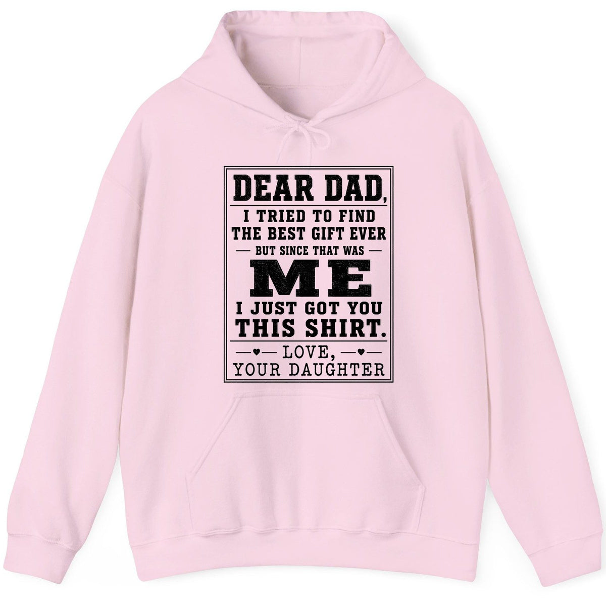 Dear Dad, I Tried to Find the Best Gift Ever but Since That Was Me I Just Got You This Shirt Love, Your Daughter funny gift