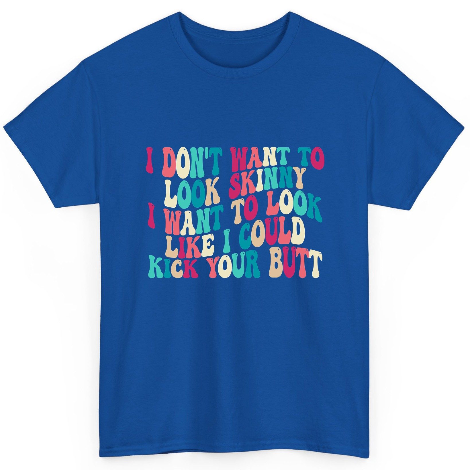 I Don't Want to Look Skinny I Want to Look Like I Could Kick Your Butt fitness motivation T-Shirt Royal product mockup