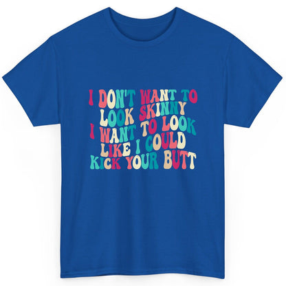 I Don't Want to Look Skinny I Want to Look Like I Could Kick Your Butt fitness motivation T-Shirt Royal product mockup