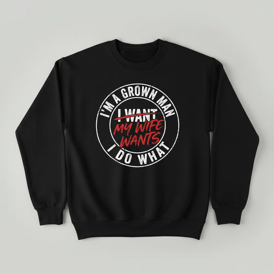 I'm a Grown Man I Do What I Want My Wife Wants Sweatshirt - product mockup - Black