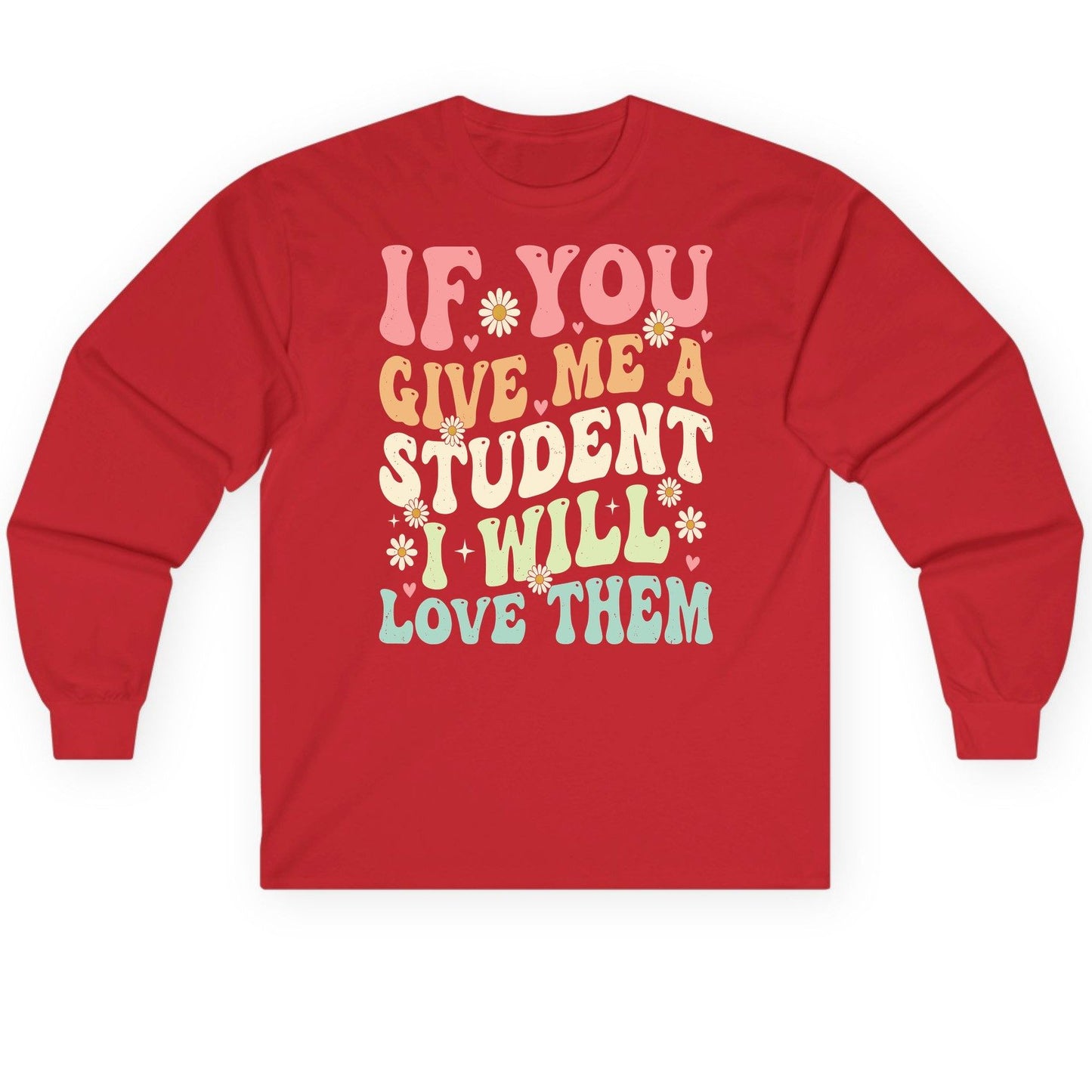 If You Give Me a Student I Will Love Them teaching Long Sleeve Tee Red product mockup