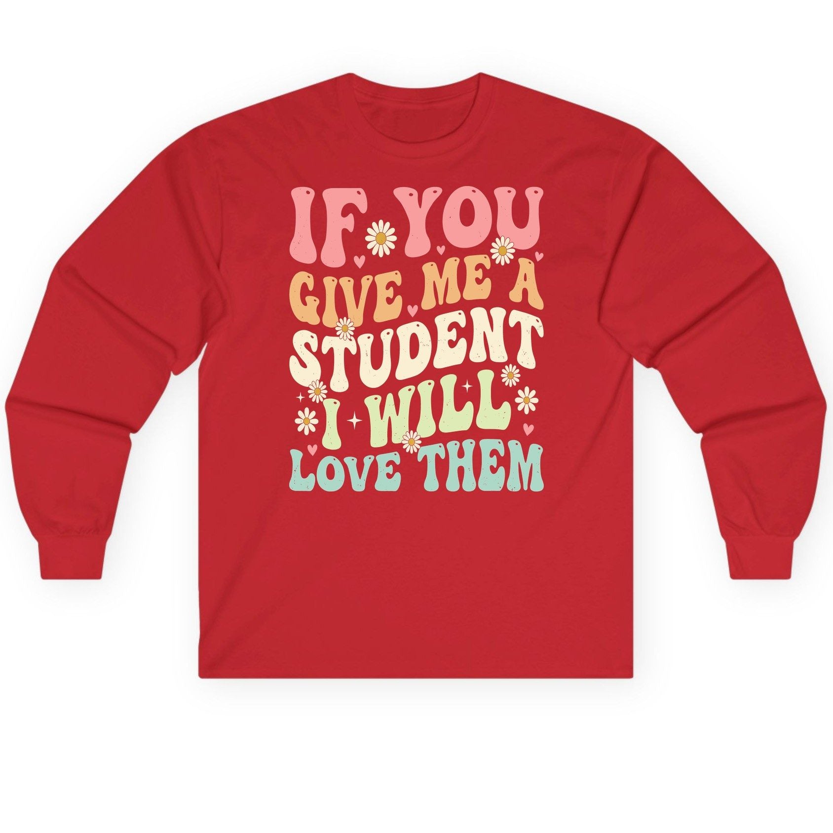 If You Give Me a Student I Will Love Them teaching Long Sleeve Tee Red product mockup