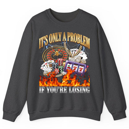 It's Only a Problem If You're Losing gambling Sweatshirt Dark Heather product mockup