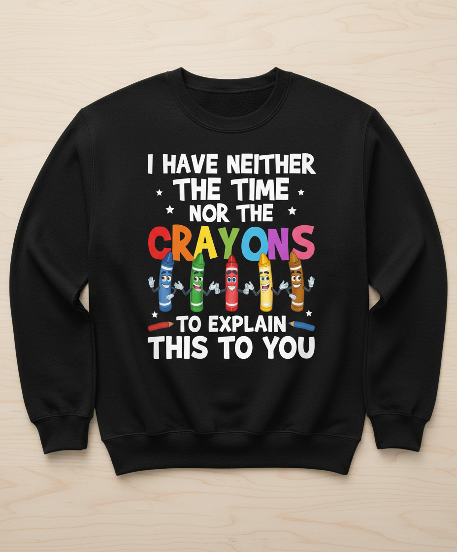 I Have Neither The Time Nor The Crayons Funny Sarcastic Quote Sweatshirt - Black