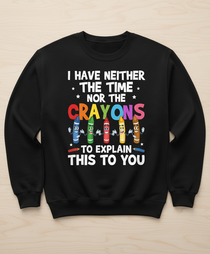 I Have Neither The Time Nor The Crayons Funny Sarcastic Quote Sweatshirt - Black