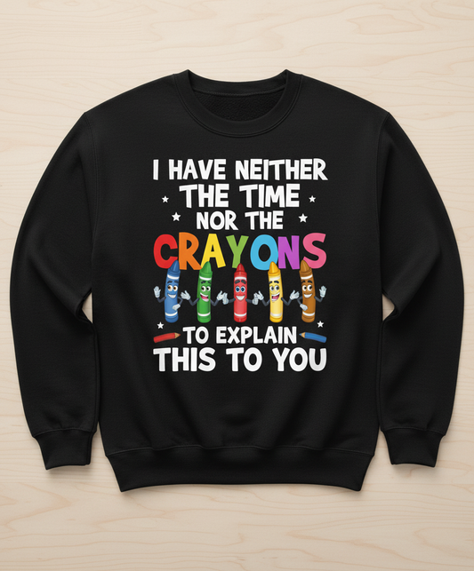 I Have Neither The Time Nor The Crayons Funny Sarcastic Quote Sweatshirt - Black
