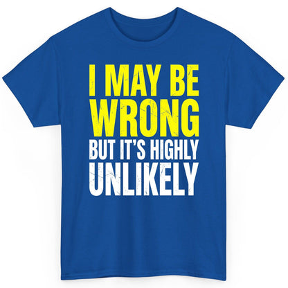 I MAY BE WRONG BUT IT'S HIGHLY Unlikely Funny Sarcastic Humor T-Shirt - product mockup - Royal