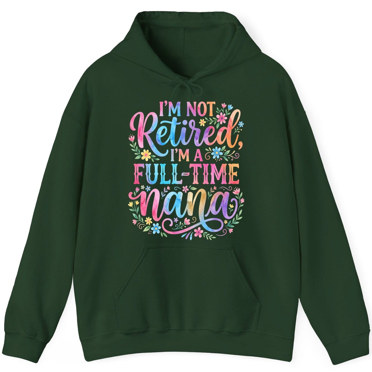 I'M NOT Retired I'M a Full-Time Nana Grandmother Hoodie - product mockup - Forest Green