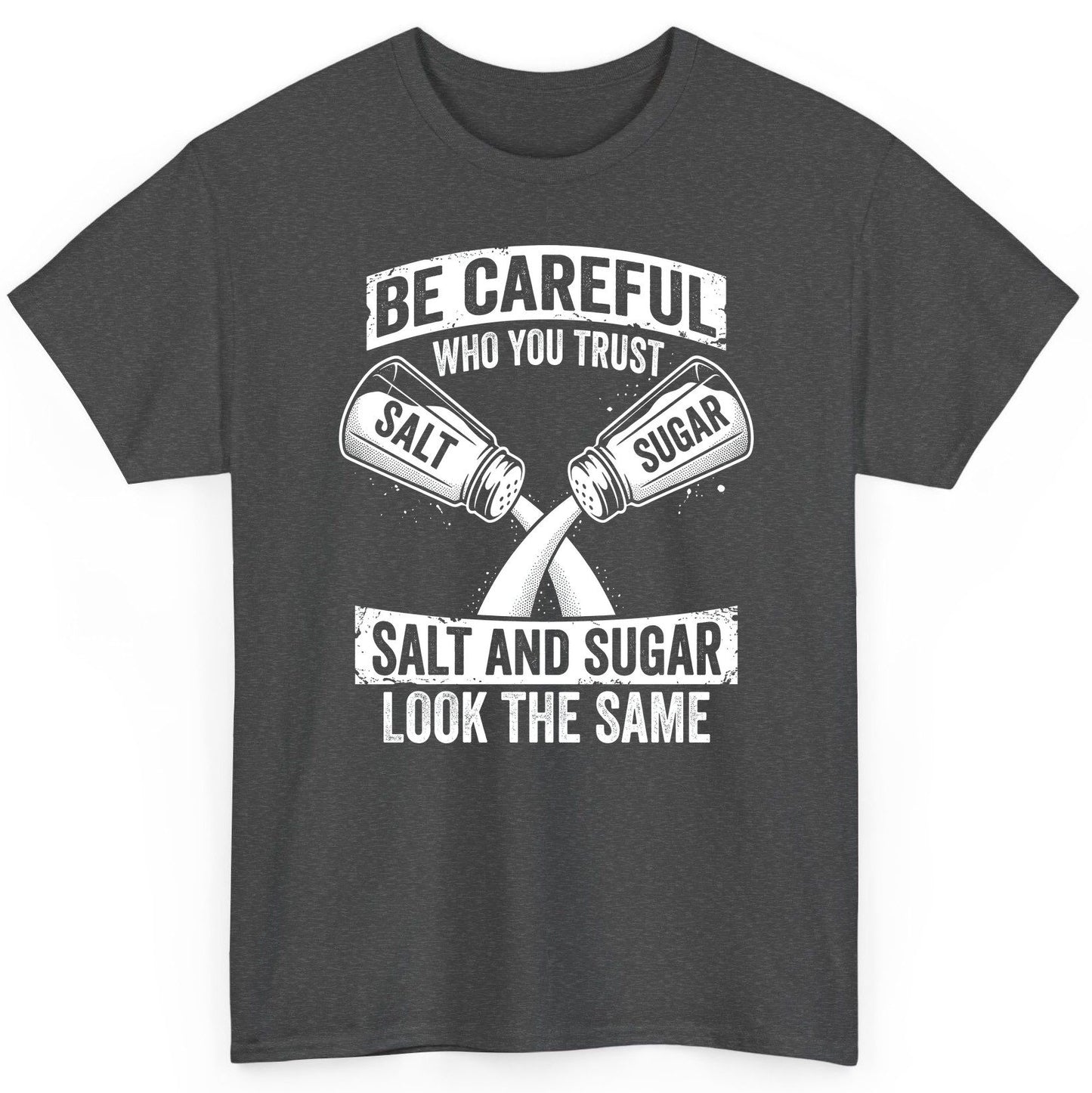 BE Careful WHO YOU TRUST SALT AND SUGAR LOOK THE SAME T-Shirt - product mockup - Dark Heather