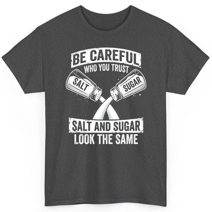 BE Careful WHO YOU TRUST SALT AND SUGAR LOOK THE SAME T-Shirt - product mockup - Dark Heather