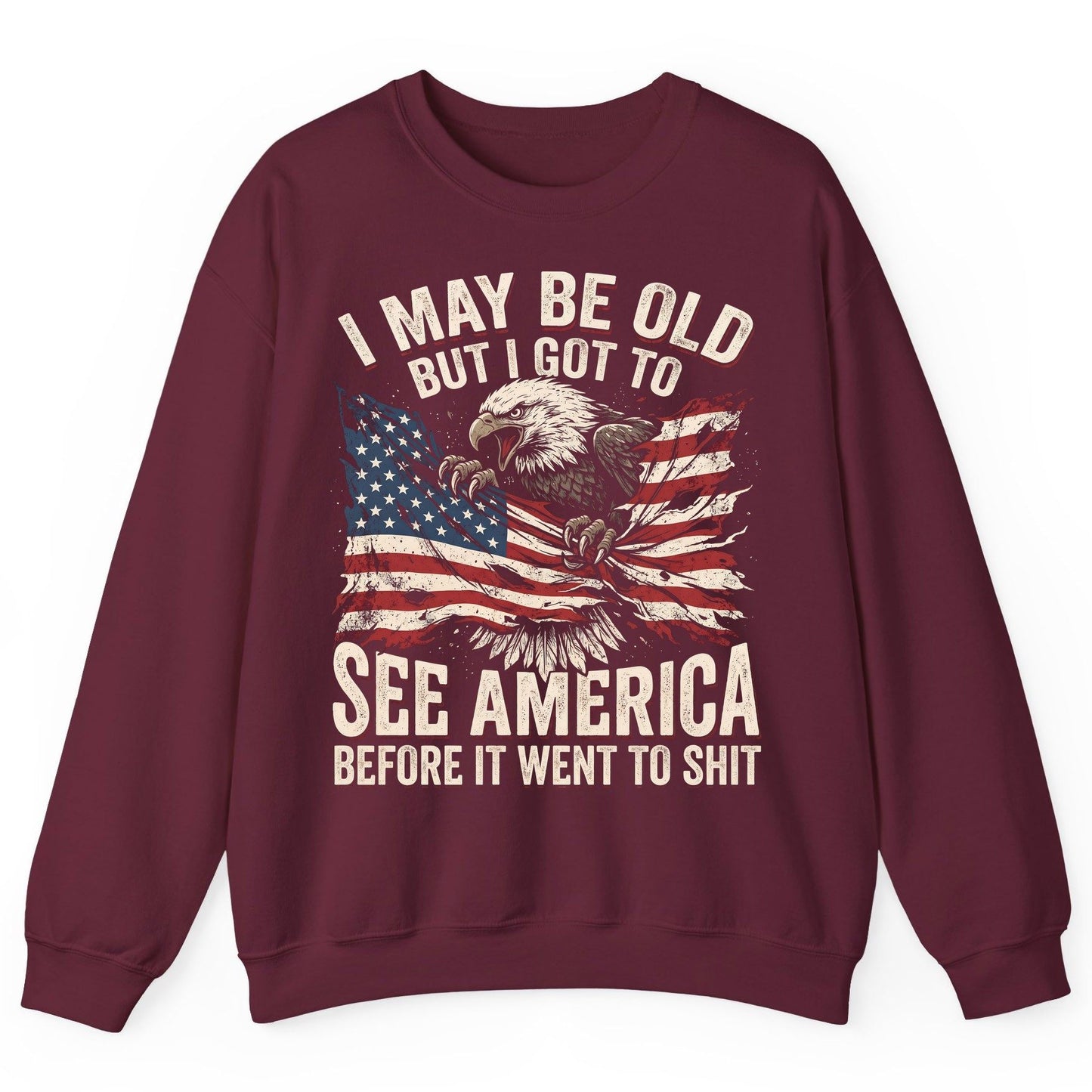 I MAY BE OLD BUT I GOT TO SEE America BEFORE IT WENT Sweatshirt - product mockup - Maroon