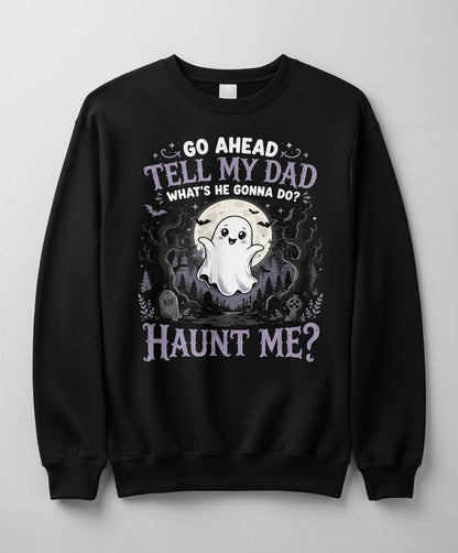 Go Ahead Tell My Dad What's He Gonna Do Haunt Me Sweatshirt - product mockup - Black