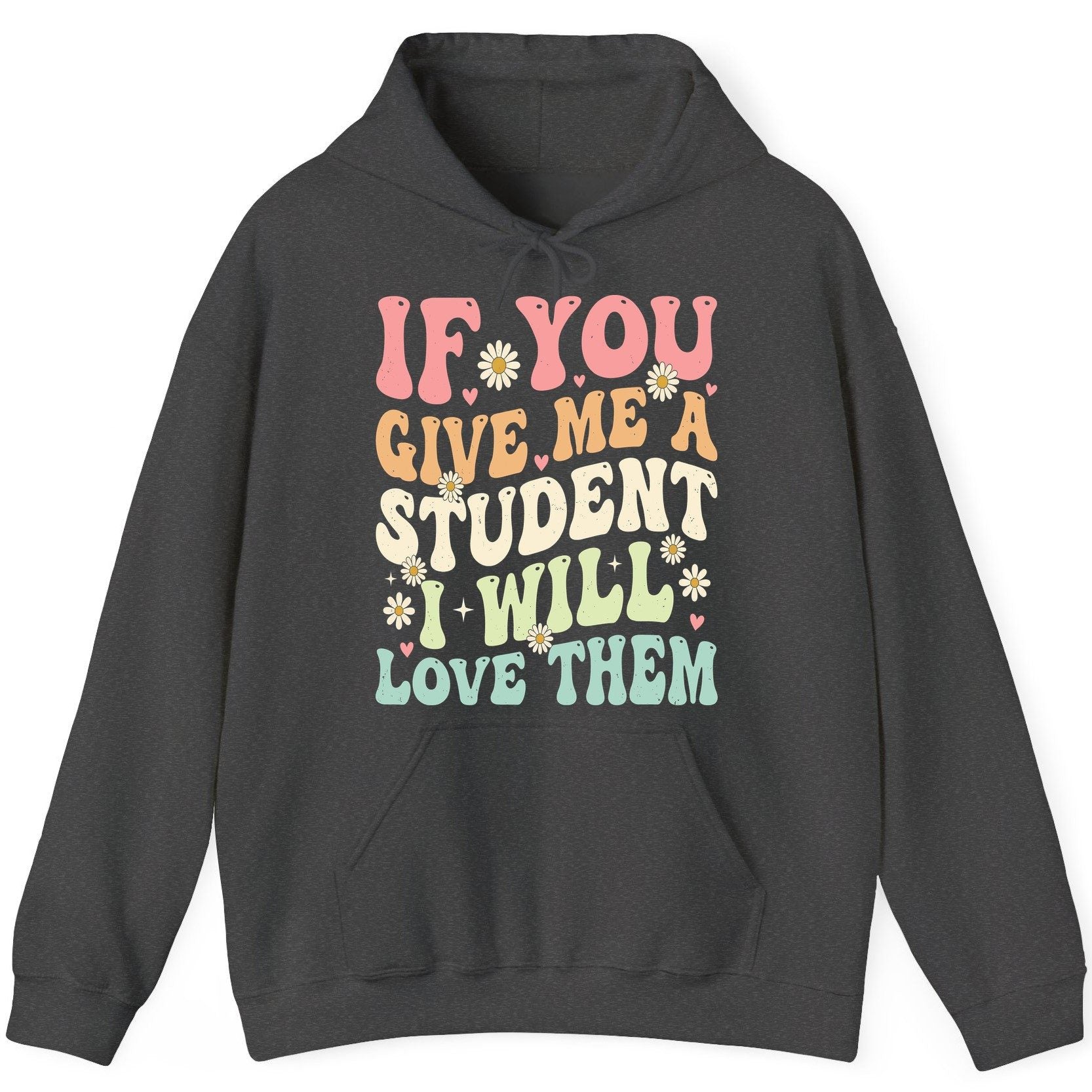 If You Give Me a Student I Will Love Them teaching Hoodie Dark Heather product mockup