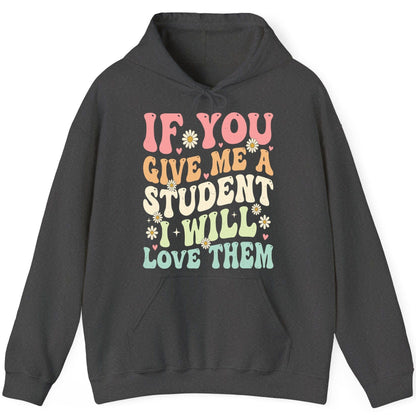 If You Give Me a Student I Will Love Them teaching Hoodie Dark Heather product mockup