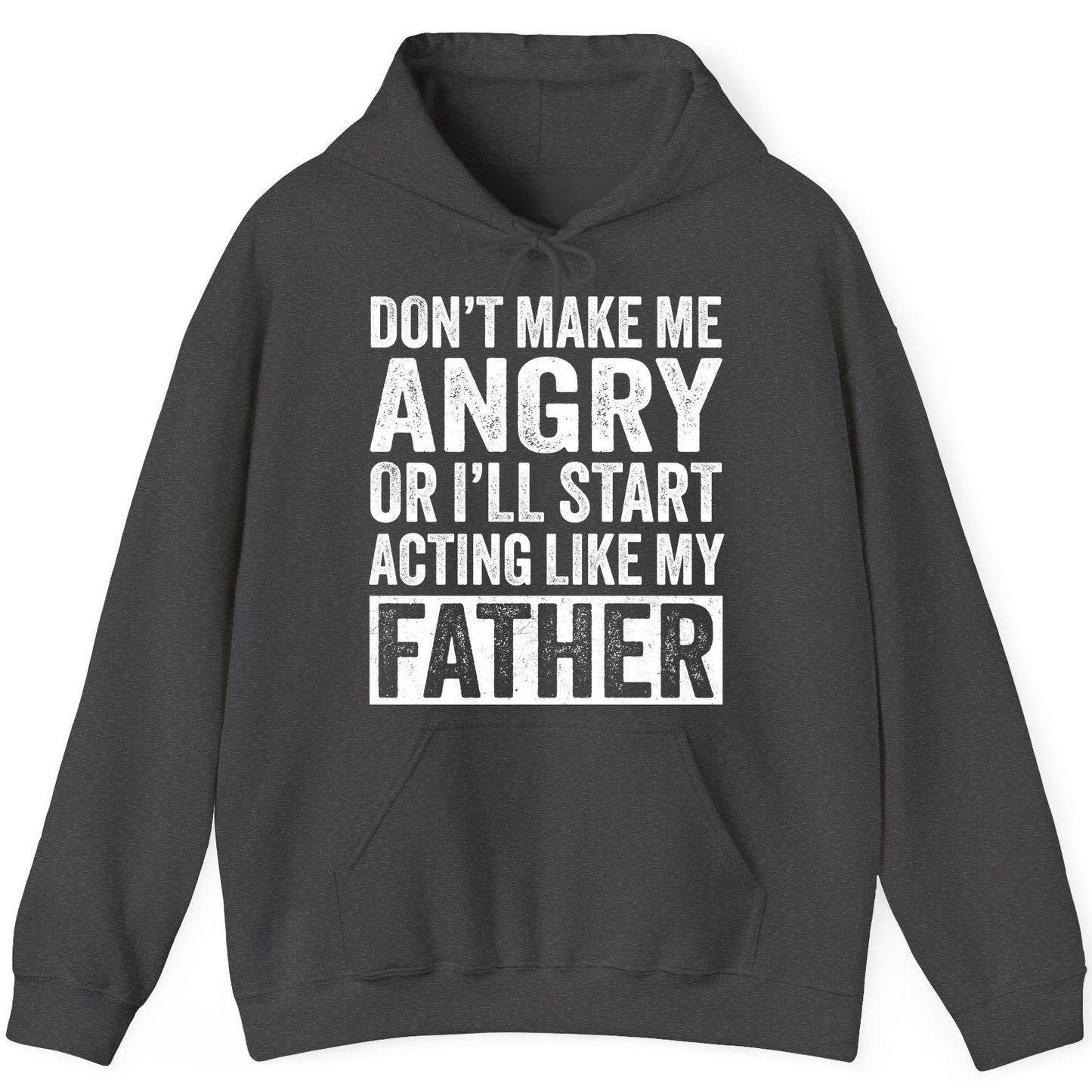 Don't Make Me Angry or I'll Start Acting Like My Father fatherhood humor Hoodie Dark Heather product mockup