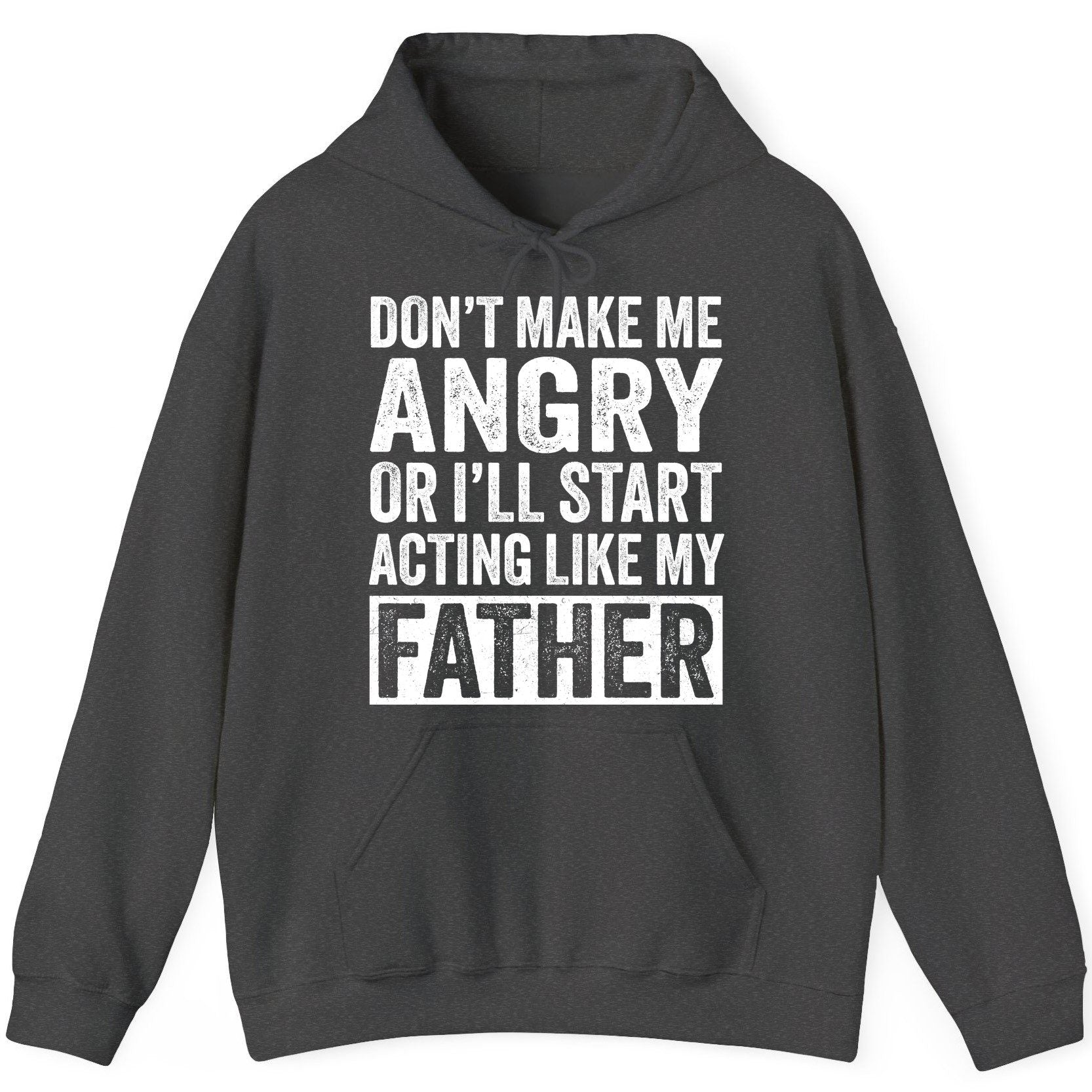 Don't Make Me Angry or I'll Start Acting Like My Father fatherhood humor Hoodie Dark Heather product mockup