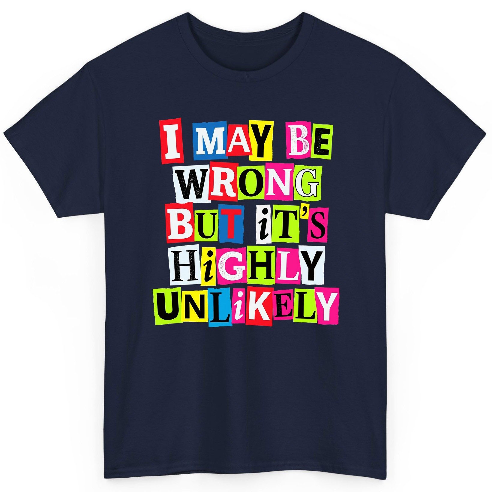 I MAY BE WRONG BUT It's HIGHLY Unlikely Funny Sarcastic Humor T-Shirt - product mockup - Navy