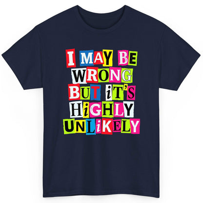 I MAY BE WRONG BUT It's HIGHLY Unlikely Funny Sarcastic Humor T-Shirt - product mockup - Navy
