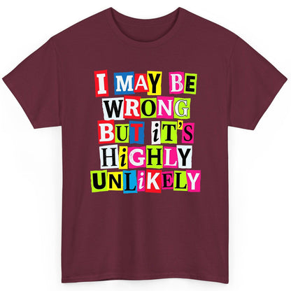 I MAY BE WRONG BUT It's HIGHLY Unlikely Funny Sarcastic Humor T-Shirt - product mockup - Maroon