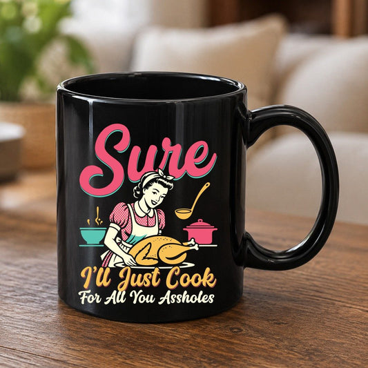 Sure, I'll Just Cook for All You Assholes sarcastic cooking Black Mug Black product mockup