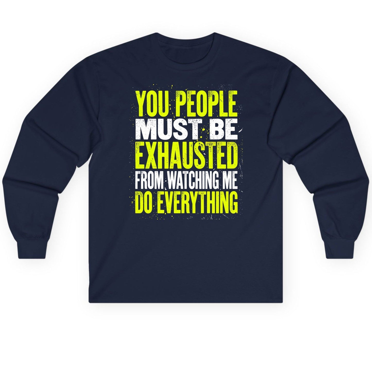 YOU PEOPLE MUST BE Exhausted FROM Watching ME DO Long Sleeve Tee - product mockup - Navy