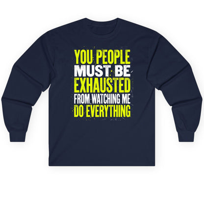 YOU PEOPLE MUST BE Exhausted FROM Watching ME DO Long Sleeve Tee - product mockup - Navy