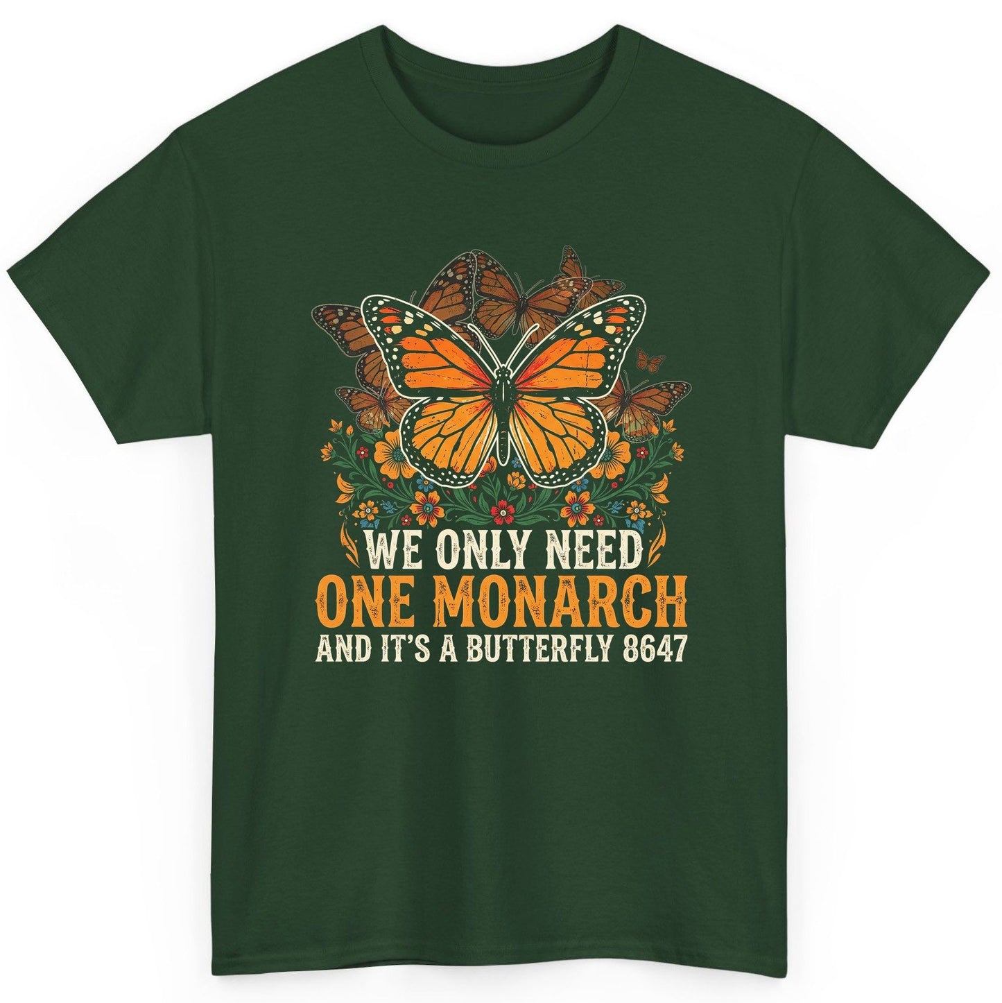 WE ONLY NEED ONE Monarch AND IT'S a Butterfly 8647 Vintage T-Shirt - product mockup - Forest Green