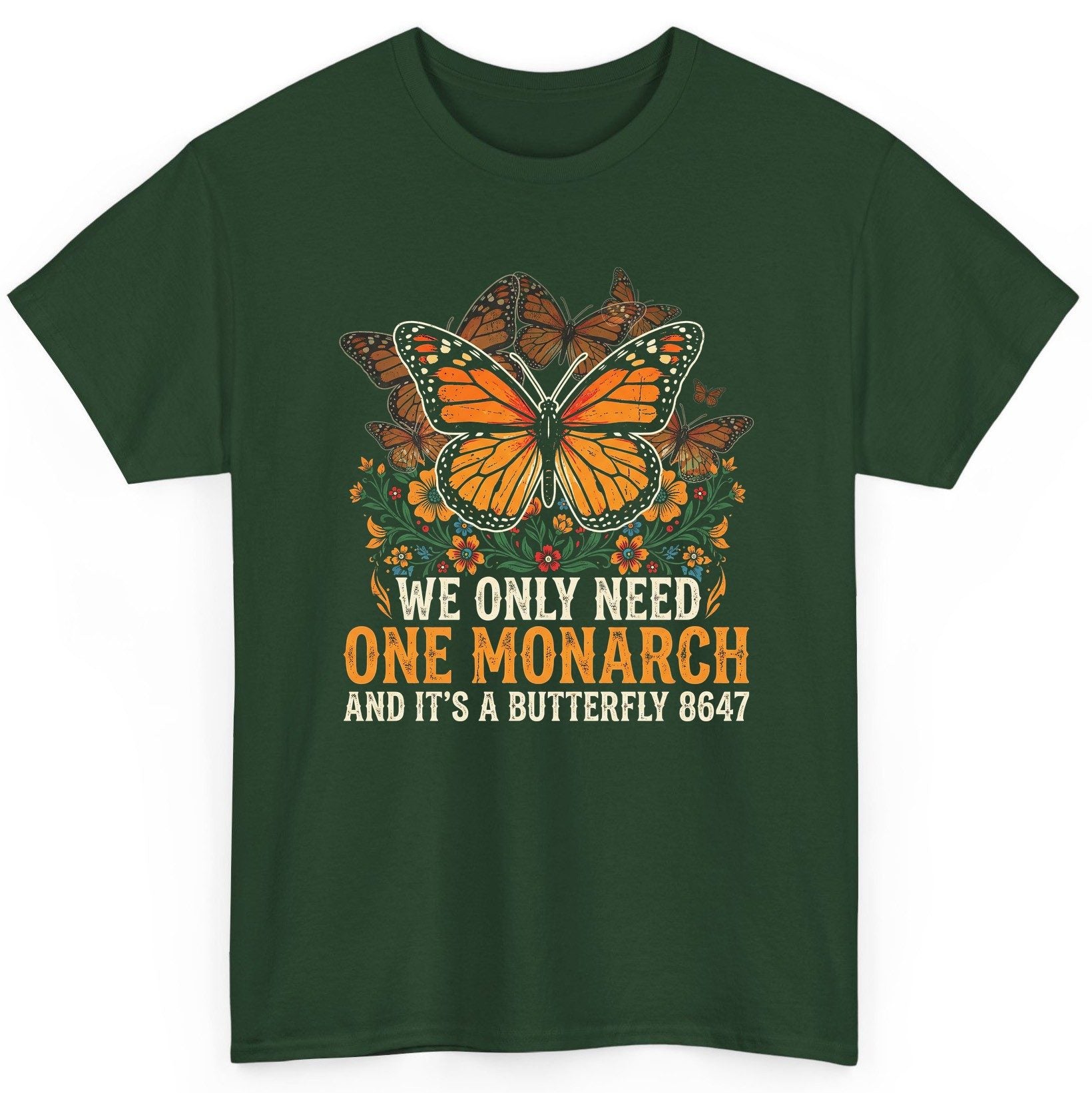 WE ONLY NEED ONE Monarch AND IT'S a Butterfly 8647 Vintage T-Shirt - product mockup - Forest Green