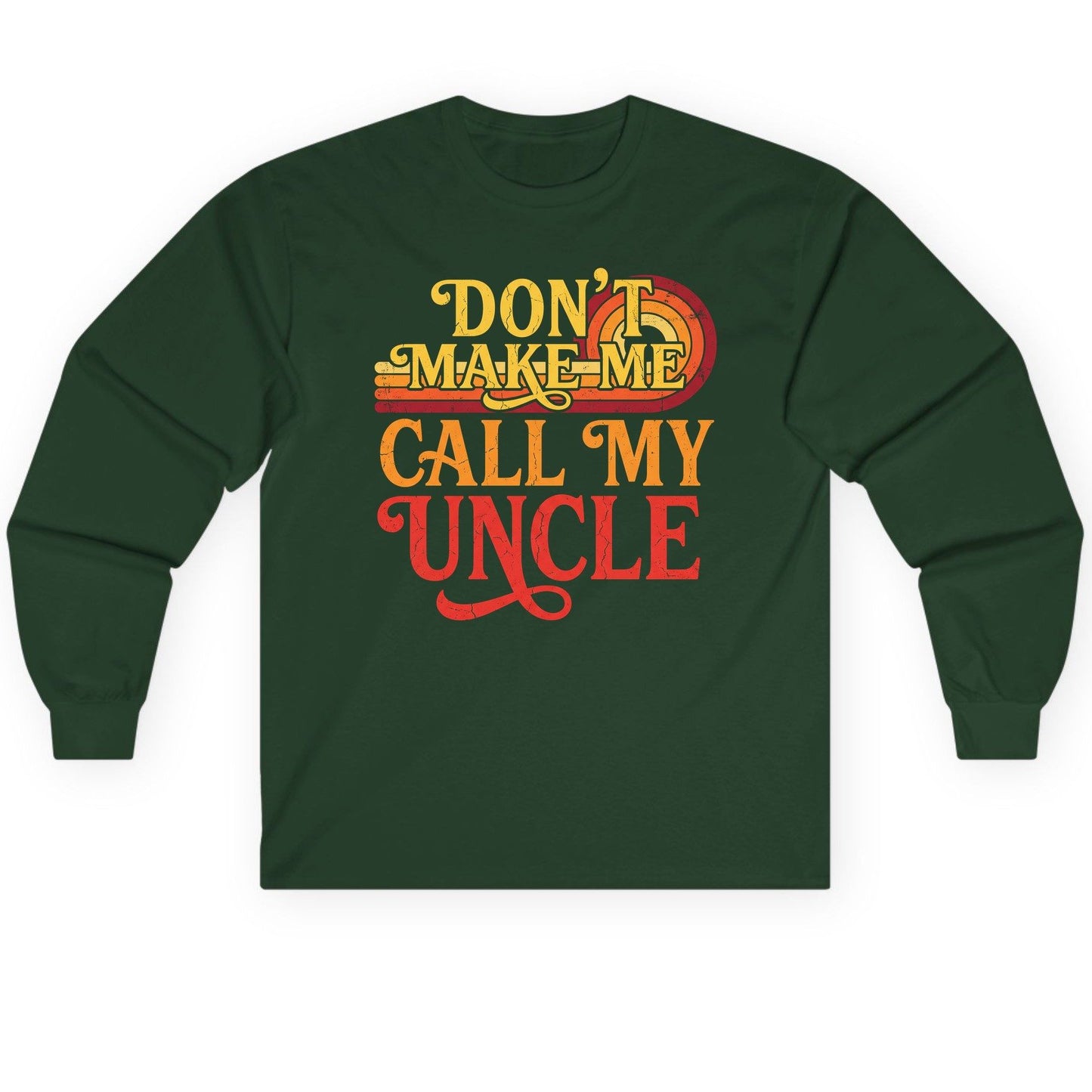 Don't Make Me Call My Uncle family humor Long Sleeve Tee Forest Green product mockup