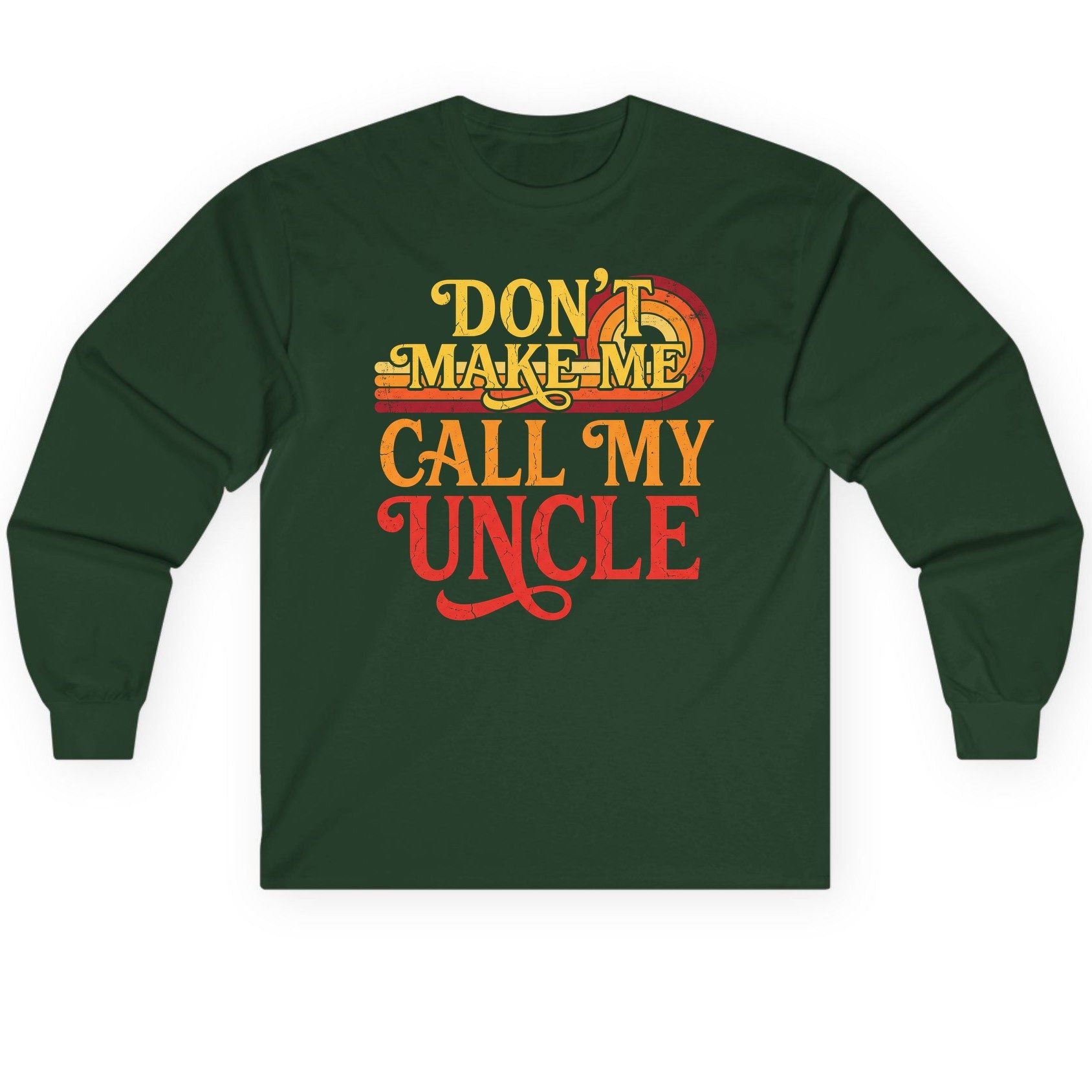 Don't Make Me Call My Uncle family humor Long Sleeve Tee Forest Green product mockup