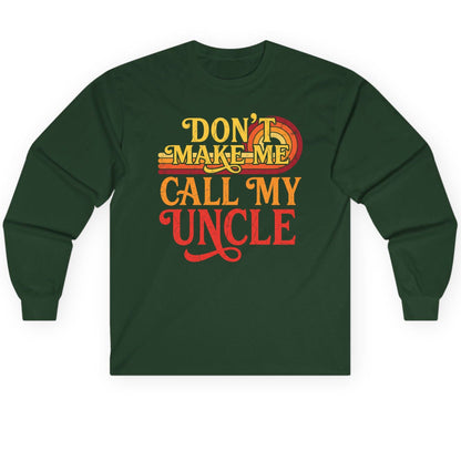 Don't Make Me Call My Uncle family humor Long Sleeve Tee Forest Green product mockup