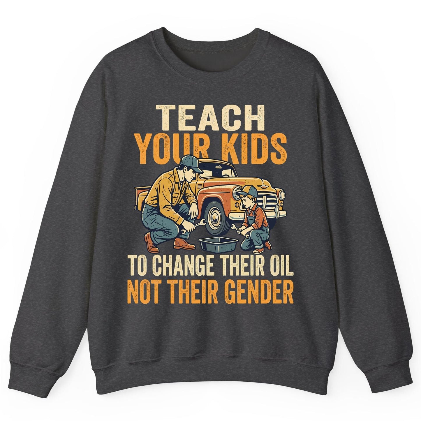 Teach Your Kids to Change Their Oil Not Their Gender father and son car repair Sweatshirt Dark Heather product mockup