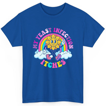 My Yeast Infection Itches Funny Sarcastic Humor T-Shirt - product mockup - Royal