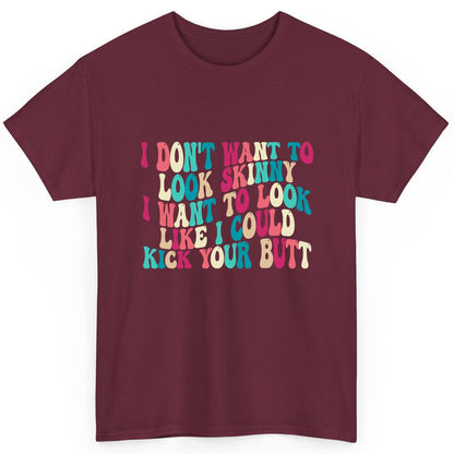 I Don't Want to Look Skinny I Want to Look Like I Could Kick Your Butt fitness motivation T-Shirt Maroon product mockup