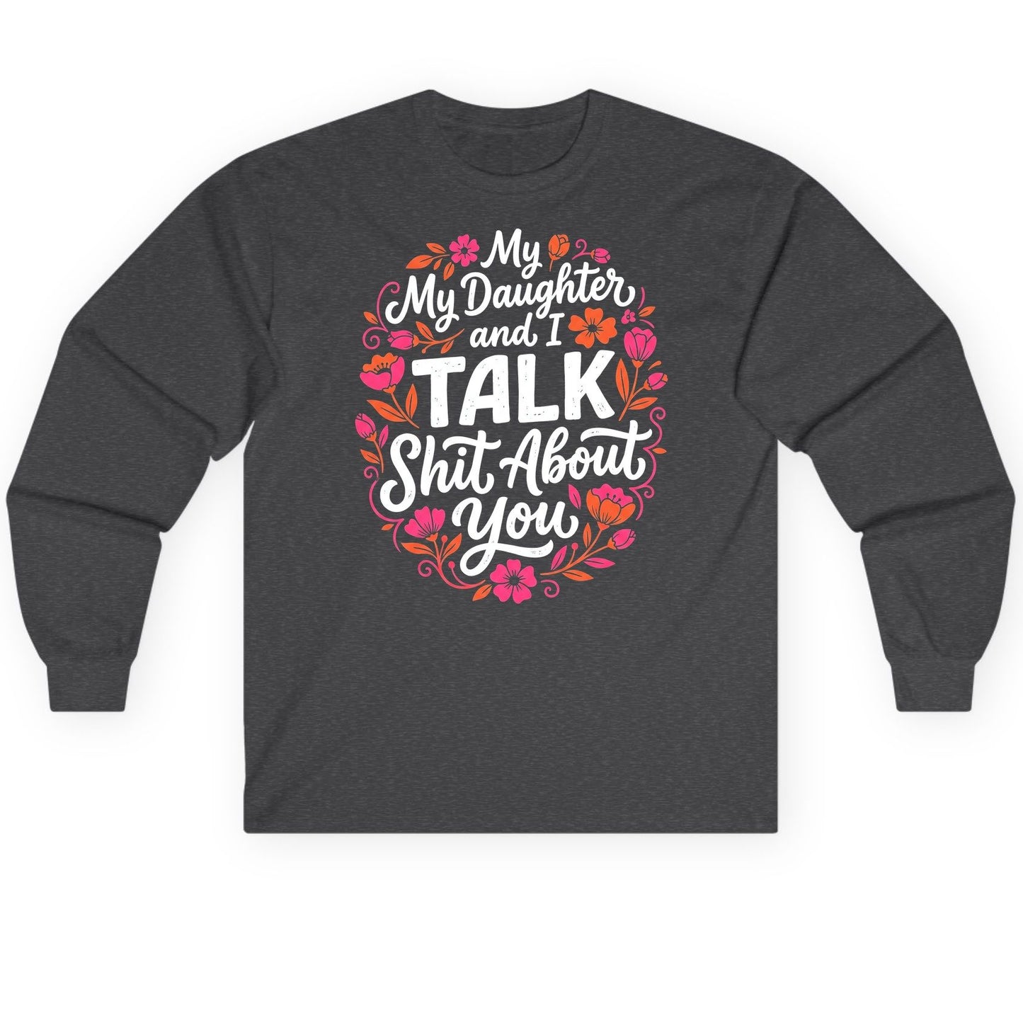 My Daughter and I TALK Shit About You Funny Mother Long Sleeve Tee - product mockup - Dark Heather