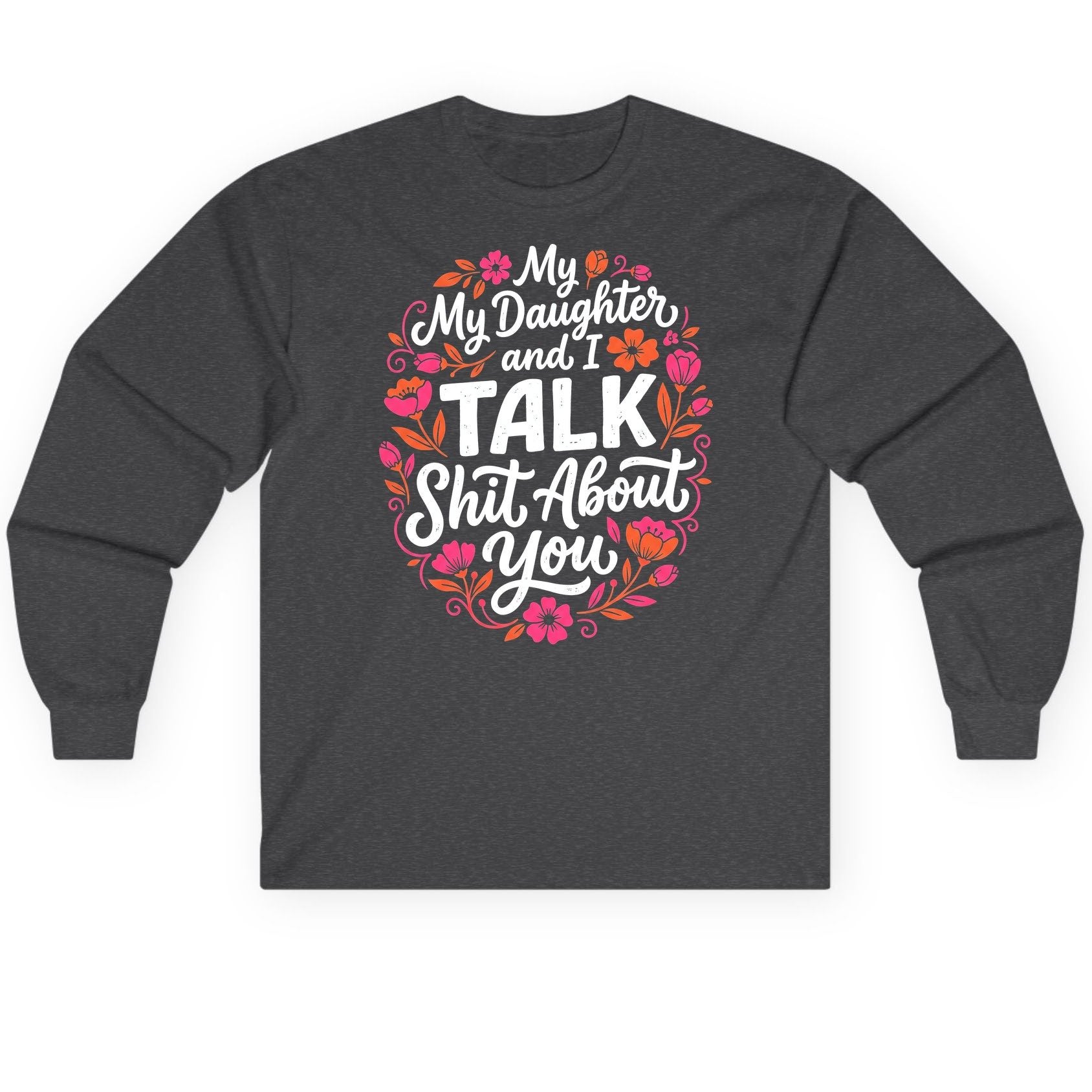 My Daughter and I TALK Shit About You Funny Mother Long Sleeve Tee - product mockup - Dark Heather