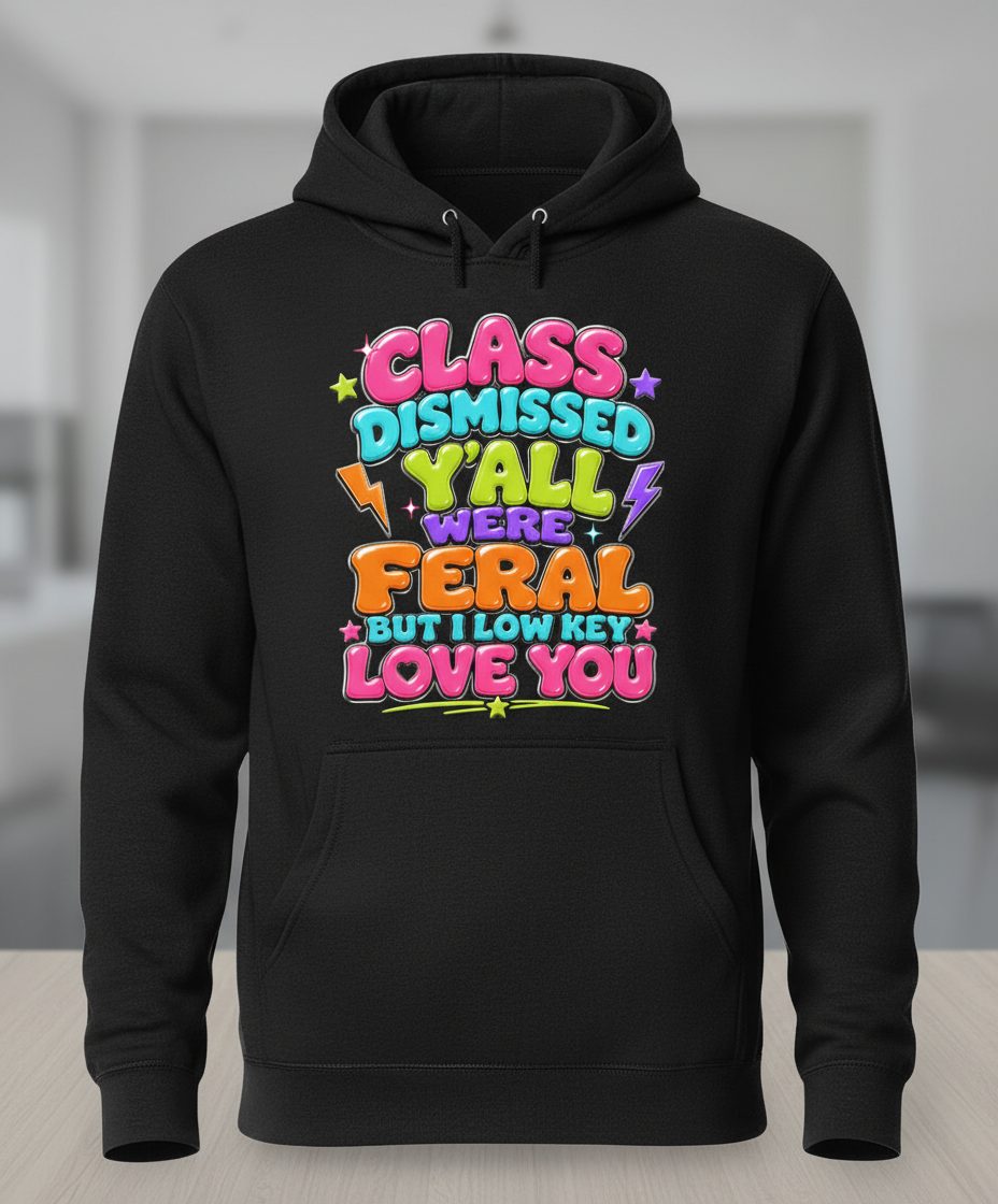 Class Dismissed Y'all Were Feral but I Low Key Love You Hoodie - product mockup - Black