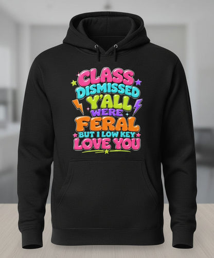 Class Dismissed Y'all Were Feral but I Low Key Love You Hoodie - product mockup - Black