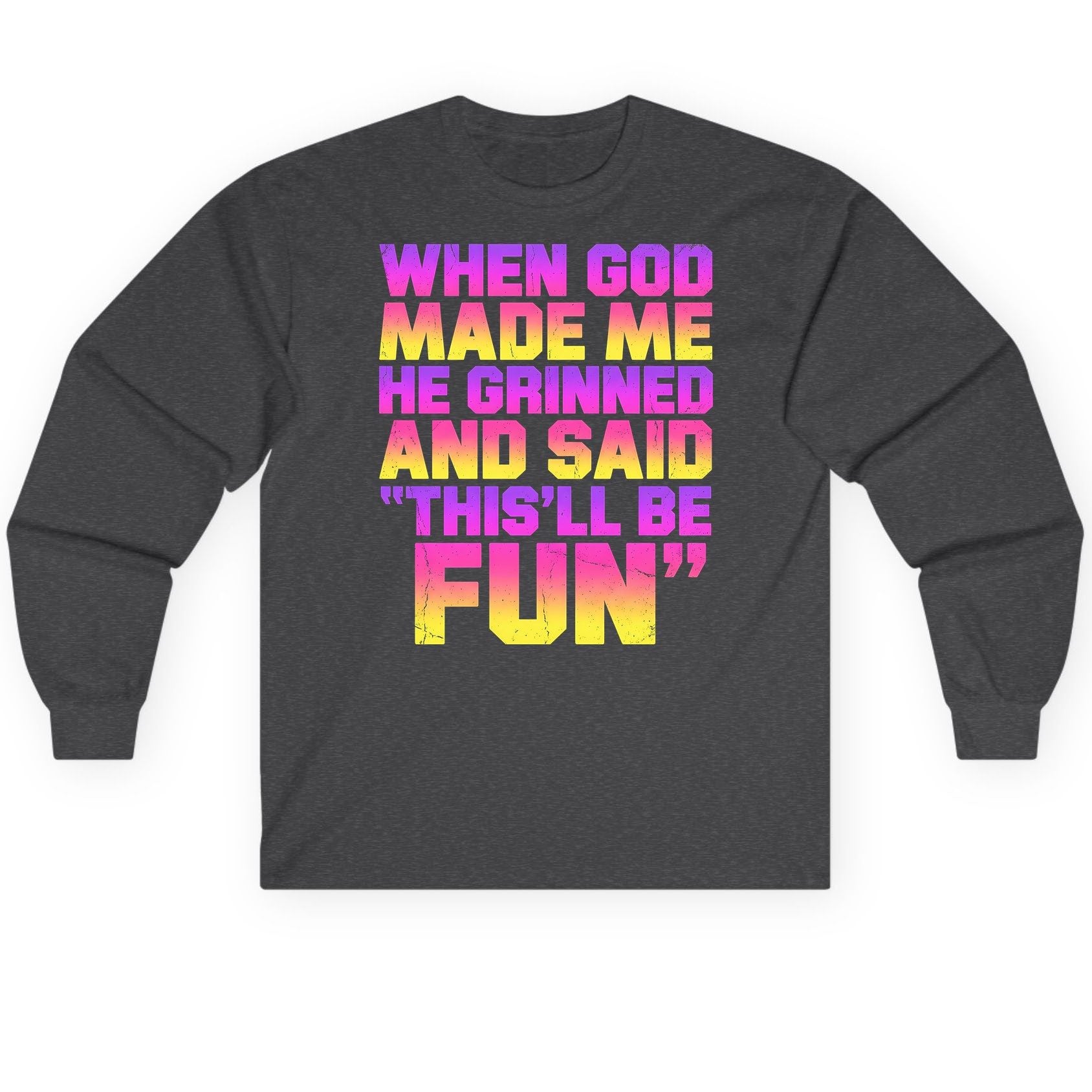 WHEN GOD MADE ME HE Grinned AND SAID THIS'LL BE FUN Long Sleeve Tee - product mockup - Dark Heather