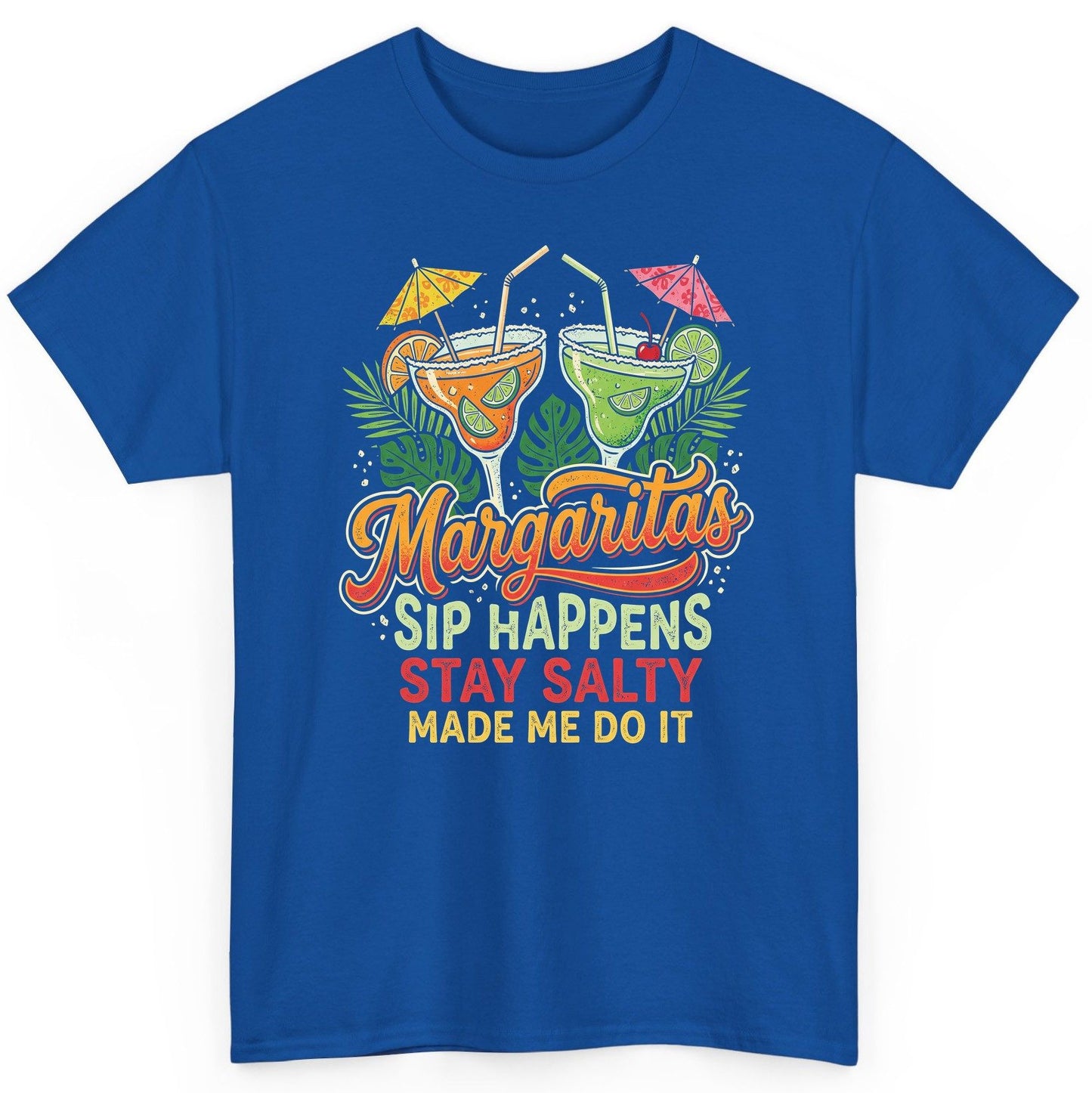 Margaritas Sip Happens Stay Salty Made Me Do It T-Shirt - product mockup - Royal